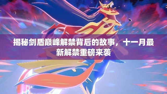 揭秘剑盾巅峰解禁背后的故事,十一月最新解禁重磅来袭