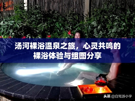 汤河裸浴温泉之旅,心灵共鸣的裸浴体验与组图分享