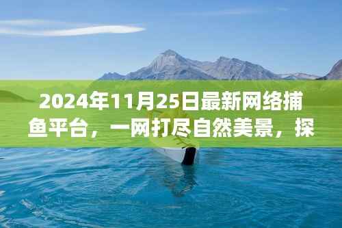 探索全新网络捕鱼平台,一网打尽自然美景的心灵之旅(2024年11月)
