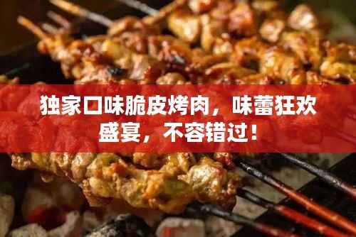 独家口味脆皮烤肉，味蕾狂欢盛宴，不容错过！