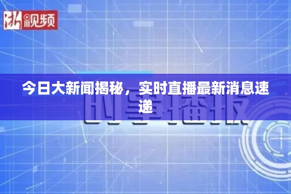 今日大新闻揭秘，实时直播最新消息速递