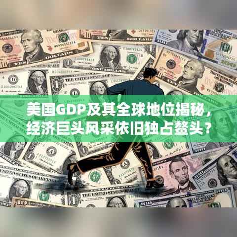 美国GDP及其全球地位揭秘，经济巨头风采依旧独占鳌头？