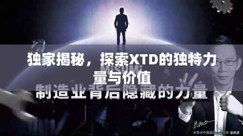 独家揭秘,探索XTD的独特力量与价值