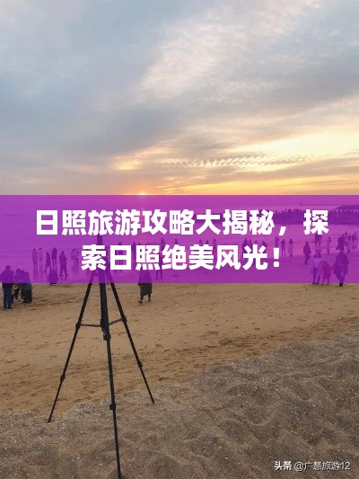 日照旅游攻略大揭秘,探索日照绝美风光!