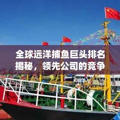 全球远洋捕鱼巨头排名揭秘，领先公司的竞争实力与业务范围