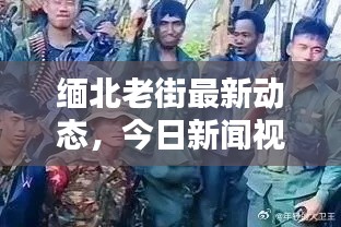 缅北老街最新动态，今日新闻视频更新揭秘