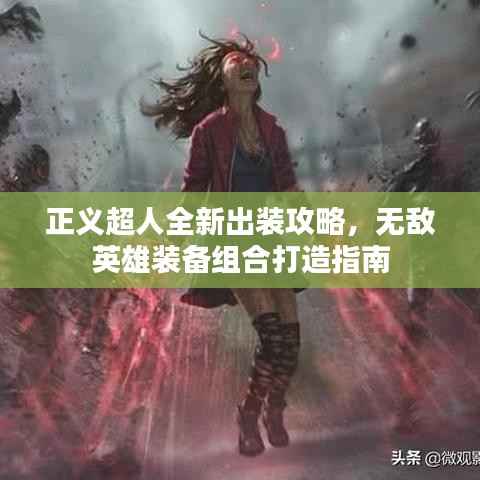 正义超人全新出装攻略，无敌英雄装备组合打造指南